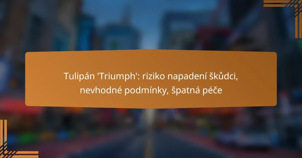 Tulipán ‘Triumph’: riziko napadení škůdci, nevhodné podmínky, špatná péče