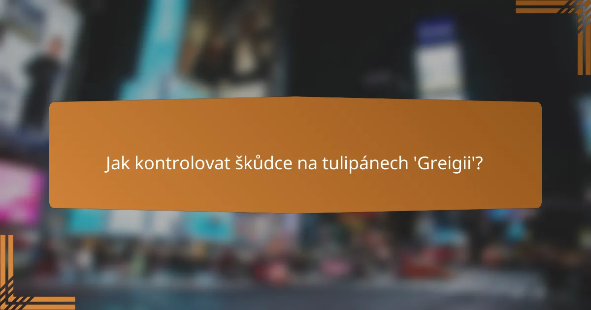 Jak kontrolovat škůdce na tulipánech 'Greigii'?