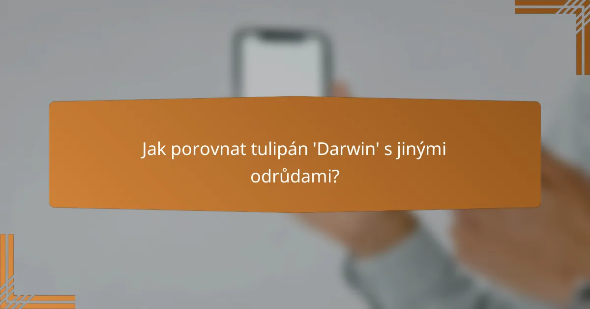 Jak porovnat tulipán 'Darwin' s jinými odrůdami?