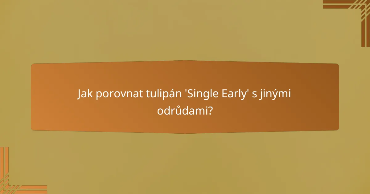 Jak porovnat tulipán 'Single Early' s jinými odrůdami?