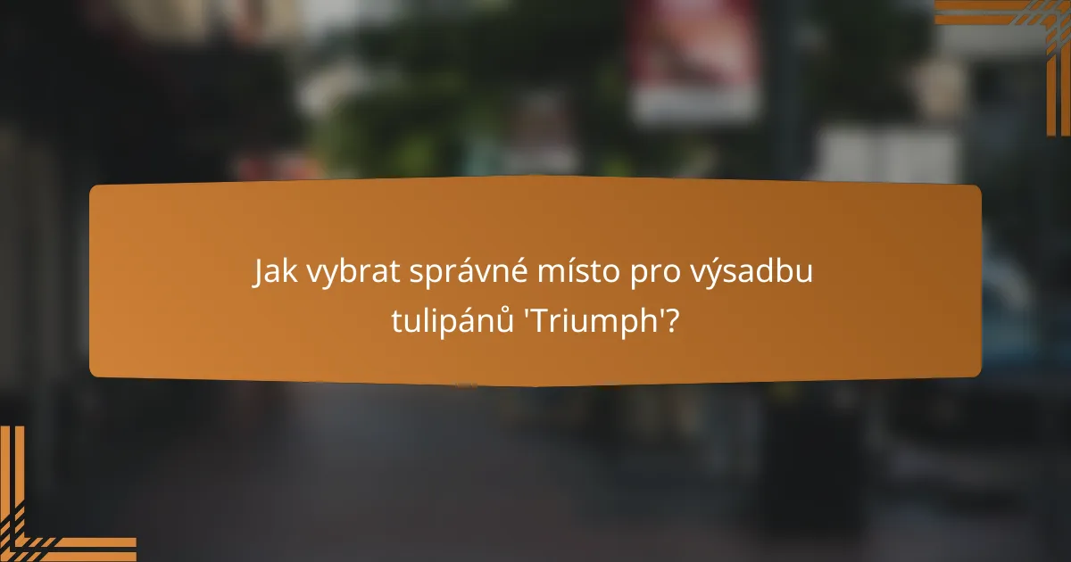 Jak vybrat správné místo pro výsadbu tulipánů 'Triumph'?