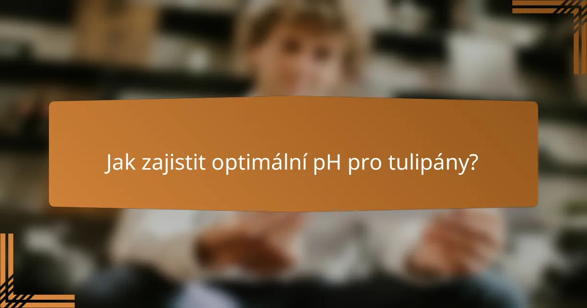 Jak zajistit optimální pH pro tulipány?