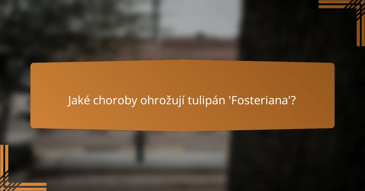 Jaké choroby ohrožují tulipán 'Fosteriana'?