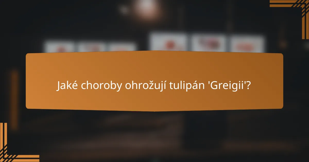 Jaké choroby ohrožují tulipán 'Greigii'?