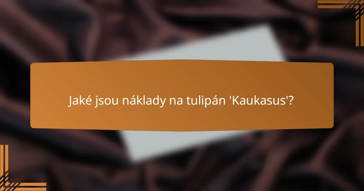 Jaké jsou náklady na tulipán 'Kaukasus'?