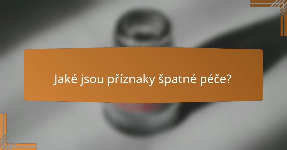 Jaké jsou příznaky špatné péče?